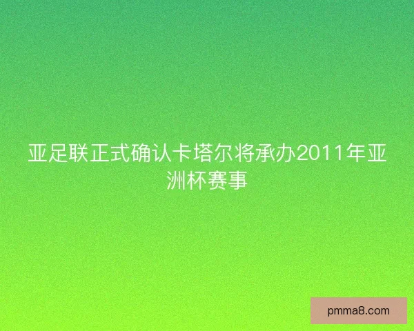 亚足联正式确认卡塔尔将承办2011年亚洲杯赛事