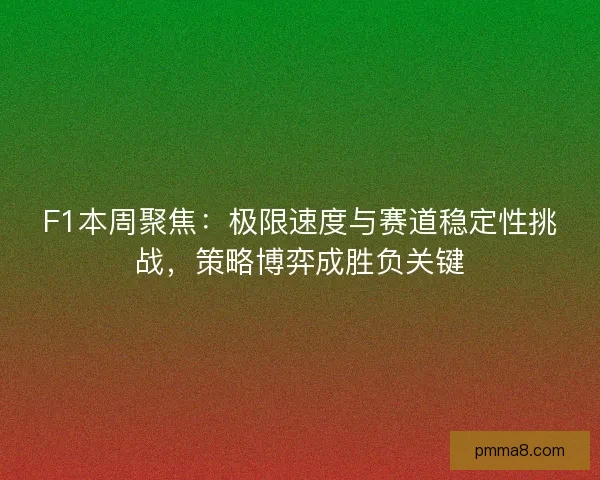 F1本周聚焦：极限速度与赛道稳定性挑战，策略博弈成胜负关键