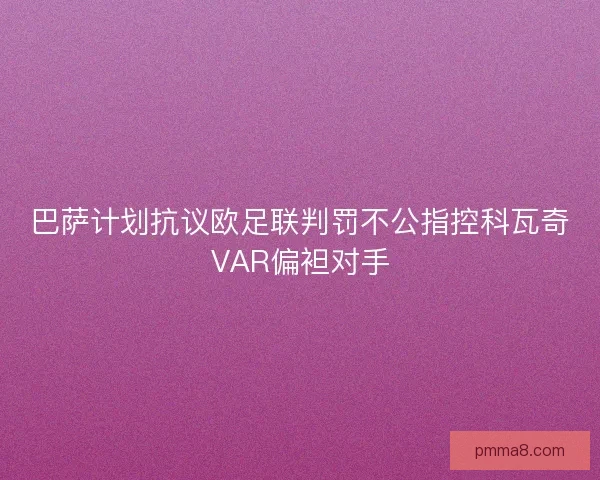 巴萨计划抗议欧足联判罚不公指控科瓦奇VAR偏袒对手